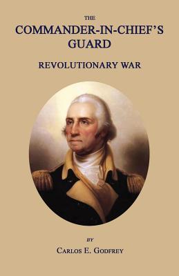 The Commander-In-Chief's Guard: Revolutionary War - Carlos E. Godfrey