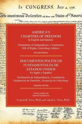 America's Charters of Freedom in English and Spanish: Declaration of Independence, Constitution, Bill of Rights, the Gettysburg Address. Second Editio - Carlos B. Vega