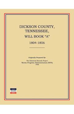 Coperta cărții 'Dickson County, Tennessee, Will Book a: 1804-1856 - Works Progress Administration'