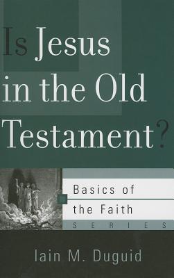 Is Jesus in the Old Testament? - Iain M. Duguid