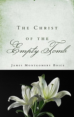 The Christ of the Empty Tomb - James M. Boice