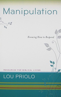Manipulation: Knowing How to Respond - Lou Priolo