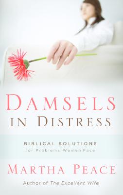 Damsels in Distress: Biblical Solutions for Problems Women Face - Martha Peace