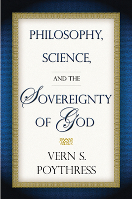 Philosophy, Science, and the Sovereignty of God - Vern S. Poythress