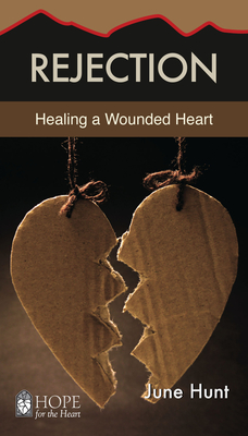 Rejection: Healing a Wounded Heart - June Hunt