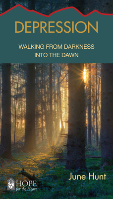 Depression: Walking from Darkness Into the Dawn - June Hunt