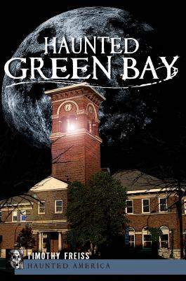 Haunted Green Bay - Timothy Freiss