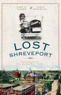 Lost Shreveport: Vanishing Scenes from the Red River Valley - Gary D. Joiner