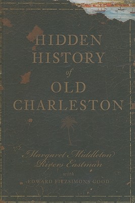 Hidden History of Old Charleston - Margaret Middleton Rivers Eastman