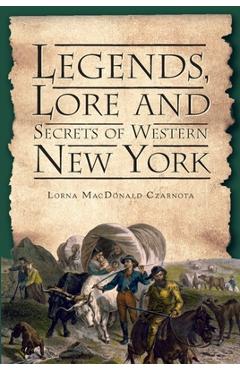 Coperta cărții 'Legends, Lore and Secrets of Western New York - Lorna Macdonald Czarnota'