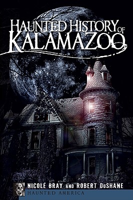 Haunted History of Kalamazoo - Nicole Bray