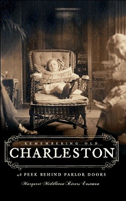 Remembering Old Charleston:: A Peek Behind Parlor Doors - Margaret Middleton Rivers Eastman