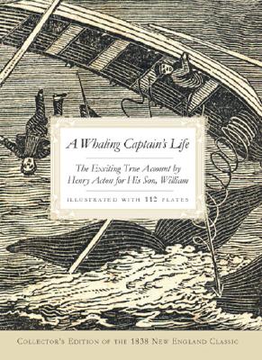 A Whaling Captain's Life: The Exciting True Account by Henry Acton for His Son, William - William Acton