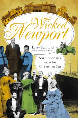 Wicked Newport: Sordid Stories from the City by the Sea - Larry Stanford