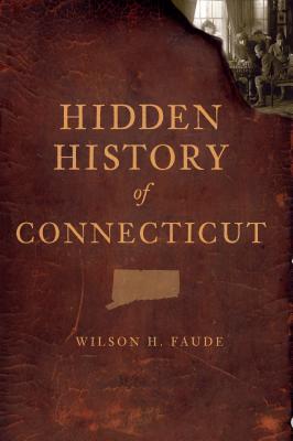 Hidden History of Connecticut - Wilson Faude