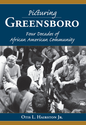 Picturing Greensboro: Four Decades of African American Community - Otis L. Hairston Jr