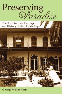 Preserving Paradise:: The Architectural Heritage and History of the Florida Keys - George Walter Born