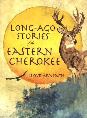 Long-Ago Stories of the Eastern Cherokee - Lloyd Arneach