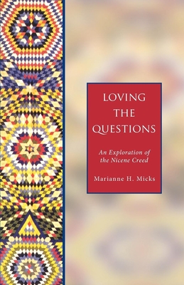 Loving the Questions: An Exploration of the Nicene Creed - Marianne H. Micks