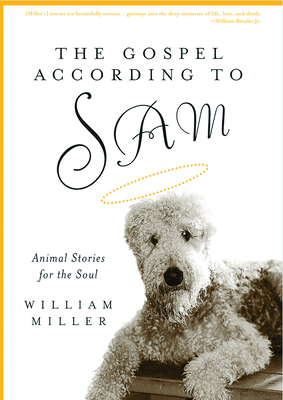 The Gospel According to Sam: Animal Stories for the Soul - William Miller