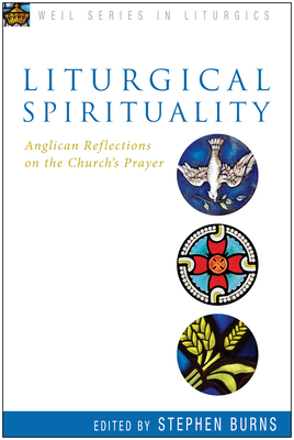 Liturgical Spirituality: Anglican Reflections on the Church's Prayer - Stephen Burns