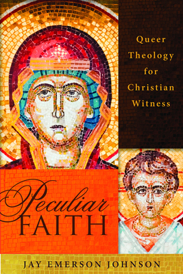 Peculiar Faith: Queer Theology for Christian Witness - Jay Emerson Johnson