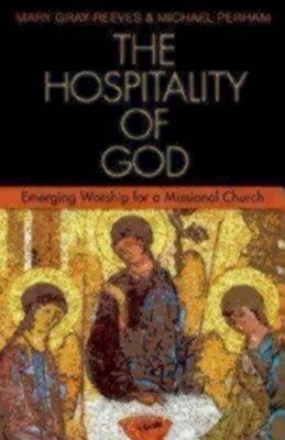 The Hospitality of God: Emerging Worship for a Missional Church - Mary Gray-reeves