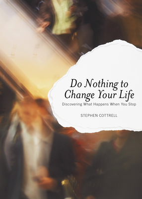 Do Nothing to Change Your Life: Discovering What Happens When You Stop - Stephen Cottrell