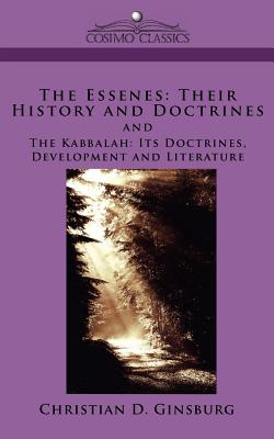 The Essenes: Their History and Doctrines and the Kabbalah: Its Doctrines, Development and Literature - Christian D. Ginsburg