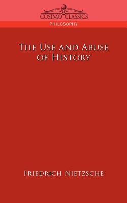 The Use and Abuse of History - Friedrich Wilhelm Nietzsche