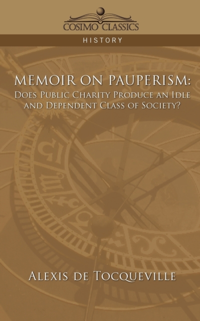 Memoir on Pauperism: Does Public Charity Produce an Idle and Dependent Class of Society? - Alexis De Tocqueville