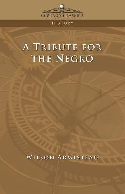 A Tribute for the Negro - Wilson Armistead
