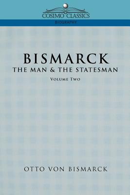 Bismarck: The Man & the Statesman, Vol. 2 - Otto Von Bismarck