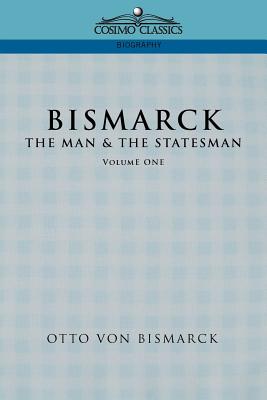 Bismarck: The Man & the Statesman, Vol. 1 - Otto Von Bismarck