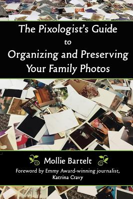The Pixologist's Guide to Organizing and Preserving Your Family Photos - Mollie Bartelt