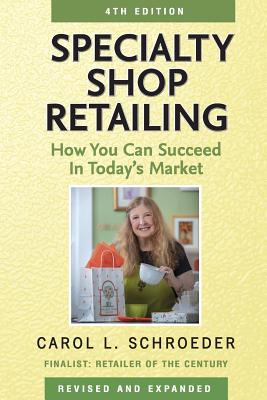 Specialty Shop Retailing: How You Can Succeed in Today's Market - Carol L. Schroeder