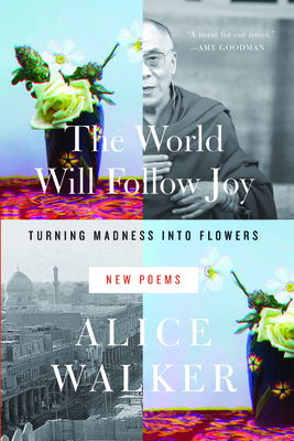 The World Will Follow Joy: Turning Madness Into Flowers (New Poems) - Alice Walker