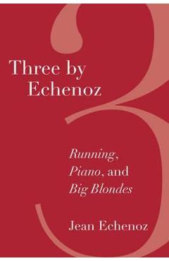 Coperta cărții 'Three by Echenoz: Big Blondes, Piano, and Running - Jean Echenoz'