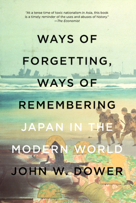 Ways of Forgetting, Ways of Remembering: Japan in the Modern World - John W. Dower
