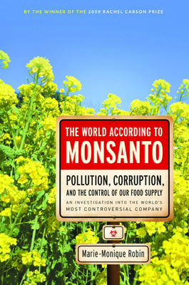 The World According to Monsanto: Pollution, Corruption, and the Control of Our Food Supply - Marie-monique Robin