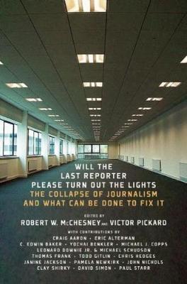 Will the Last Reporter Please Turn Out the Lights: The Collapse of Journalism and What Can Be Done to Fix It - Robert W. Mcchesney