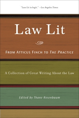 Law Lit: From Atticus Finch to the Practice: A Collection of Great Writing about the Law - Thane Rosenbaum