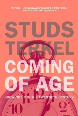 Coming of Age: The Story of Our Century by Those Who've Lived It - Studs Terkel