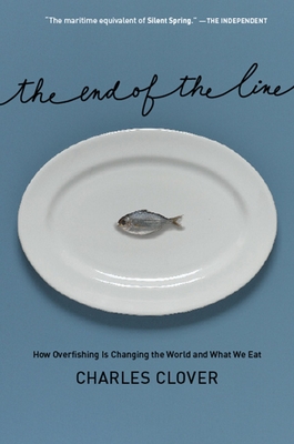 The End of the Line: How Overfishing Is Changing the World and What We Eat - Charles Clover