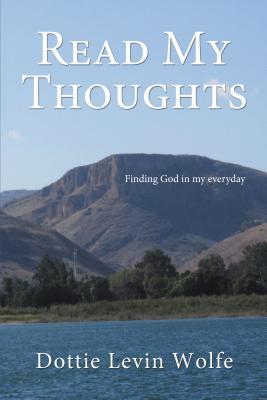 Read My Thoughts: Finding God in My Everyday - Dottie Levin Wolfe