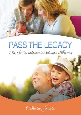 Pass the Legacy: 7 Keys for Grandparents Making a Difference - Catherine Jacobs