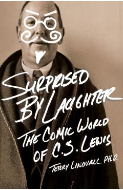 Surprised by Laughter Revised and Updated: The Comic World of C.S. Lewis - Terry Lindvall