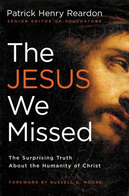 The Jesus We Missed: The Surprising Truth about the Humanity of Christ - Patrick Reardon