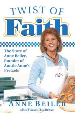 Poza produsului Twist of Faith: The Story of Anne Beiler, Founder of Auntie Anne's Pretzels - Anne Beiler