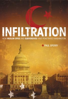 Infiltration: How Muslim Spies and Subversives Have Penetrated Washington - Paul Sperry